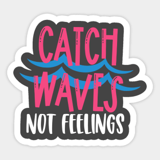 Catch Waves Not Feelings Sticker